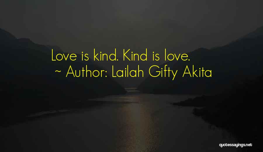 Lailah Gifty Akita Quotes: Love Is Kind. Kind Is Love.