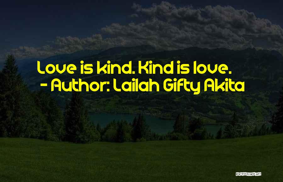 Lailah Gifty Akita Quotes: Love Is Kind. Kind Is Love.