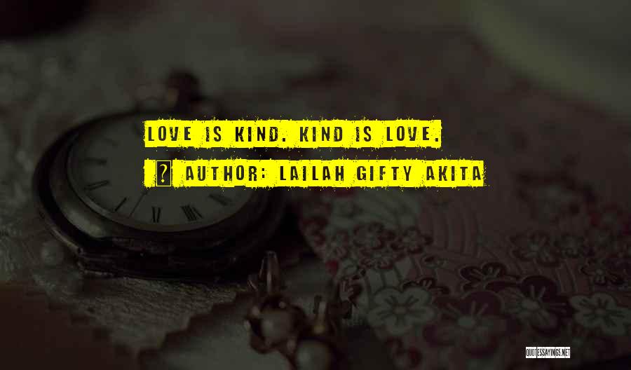 Lailah Gifty Akita Quotes: Love Is Kind. Kind Is Love.