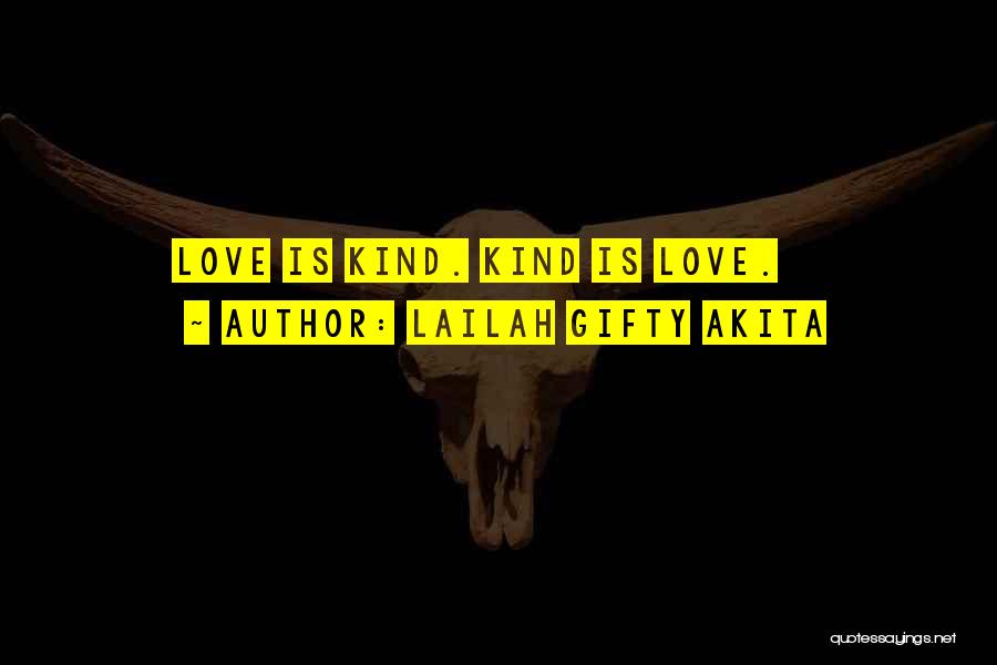 Lailah Gifty Akita Quotes: Love Is Kind. Kind Is Love.