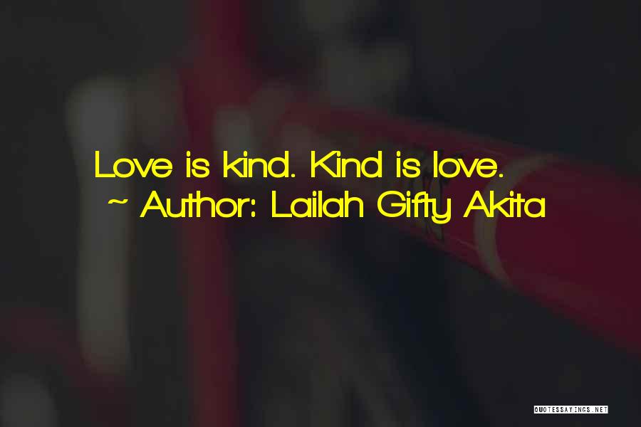 Lailah Gifty Akita Quotes: Love Is Kind. Kind Is Love.