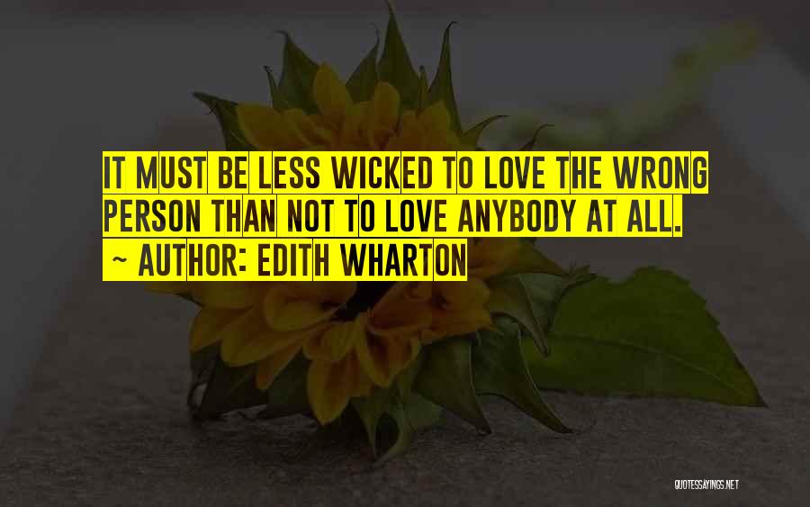 Edith Wharton Quotes: It Must Be Less Wicked To Love The Wrong Person Than Not To Love Anybody At All.