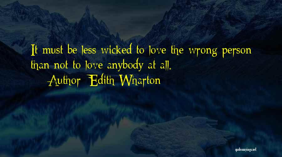 Edith Wharton Quotes: It Must Be Less Wicked To Love The Wrong Person Than Not To Love Anybody At All.