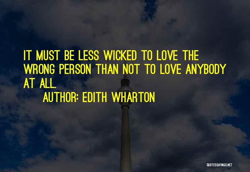 Edith Wharton Quotes: It Must Be Less Wicked To Love The Wrong Person Than Not To Love Anybody At All.