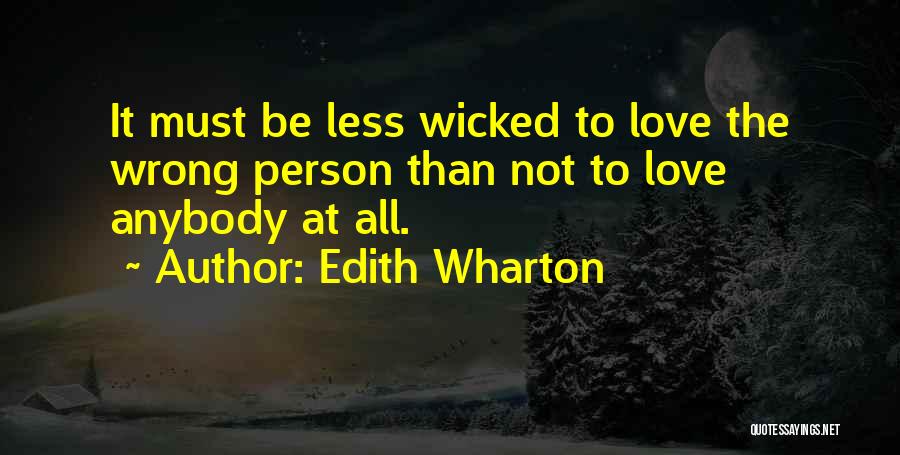 Edith Wharton Quotes: It Must Be Less Wicked To Love The Wrong Person Than Not To Love Anybody At All.