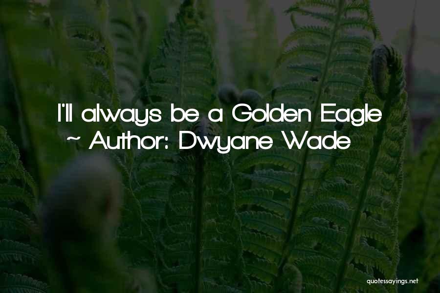 Dwyane Wade Quotes: I'll Always Be A Golden Eagle