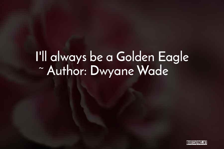 Dwyane Wade Quotes: I'll Always Be A Golden Eagle