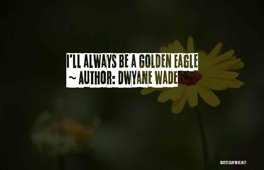 Dwyane Wade Quotes: I'll Always Be A Golden Eagle