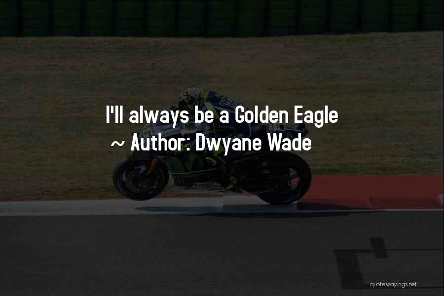 Dwyane Wade Quotes: I'll Always Be A Golden Eagle
