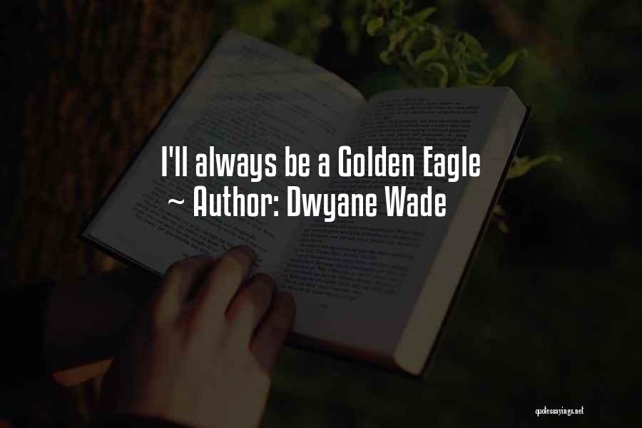 Dwyane Wade Quotes: I'll Always Be A Golden Eagle