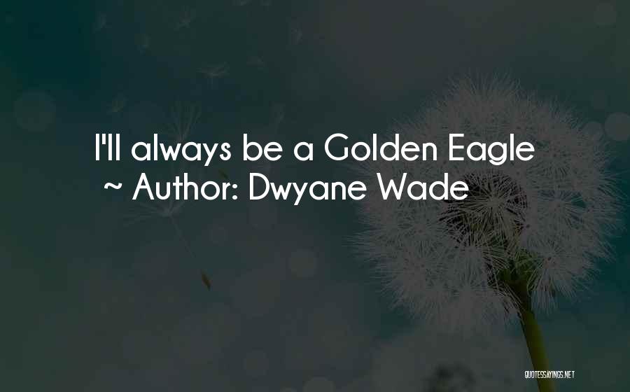 Dwyane Wade Quotes: I'll Always Be A Golden Eagle