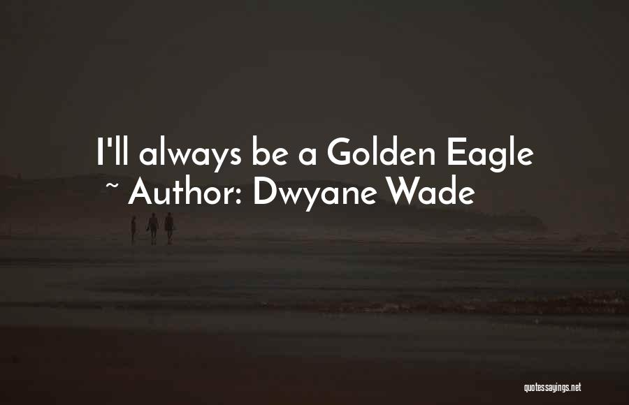 Dwyane Wade Quotes: I'll Always Be A Golden Eagle