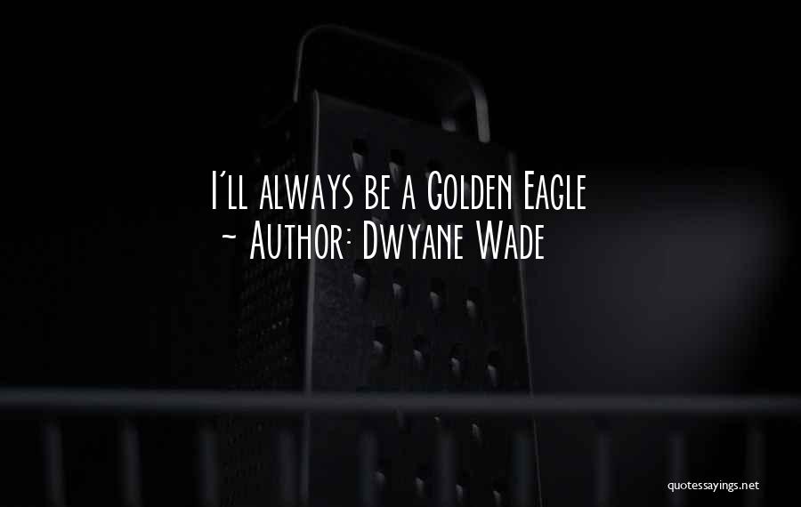 Dwyane Wade Quotes: I'll Always Be A Golden Eagle