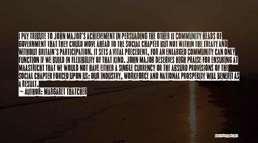 Margaret Thatcher Quotes: I Pay Tribute To John Major's Achievement In Persuading The Other 11 Community Heads Of Government That They Could Move