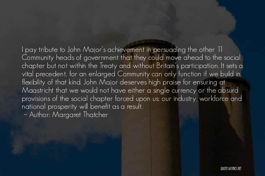 Margaret Thatcher Quotes: I Pay Tribute To John Major's Achievement In Persuading The Other 11 Community Heads Of Government That They Could Move