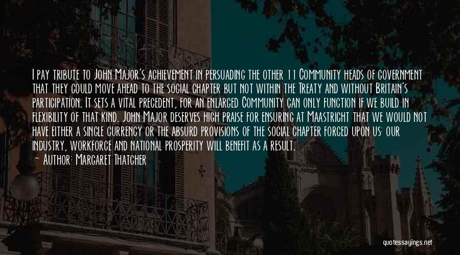 Margaret Thatcher Quotes: I Pay Tribute To John Major's Achievement In Persuading The Other 11 Community Heads Of Government That They Could Move