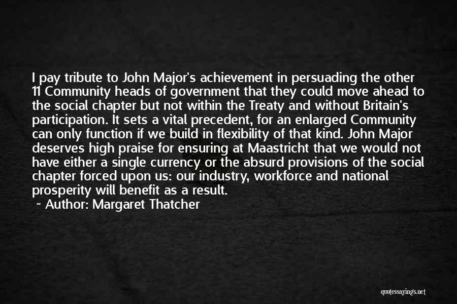 Margaret Thatcher Quotes: I Pay Tribute To John Major's Achievement In Persuading The Other 11 Community Heads Of Government That They Could Move