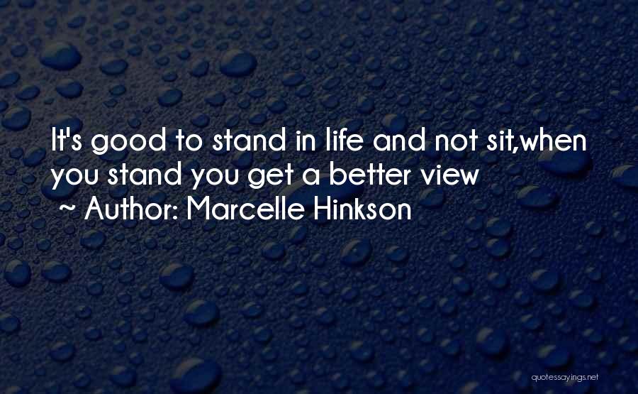 Marcelle Hinkson Quotes: It's Good To Stand In Life And Not Sit,when You Stand You Get A Better View