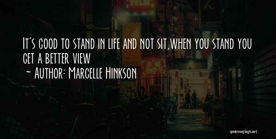 Marcelle Hinkson Quotes: It's Good To Stand In Life And Not Sit,when You Stand You Get A Better View