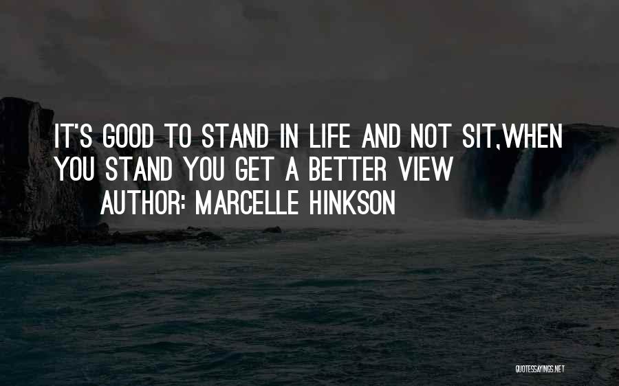 Marcelle Hinkson Quotes: It's Good To Stand In Life And Not Sit,when You Stand You Get A Better View