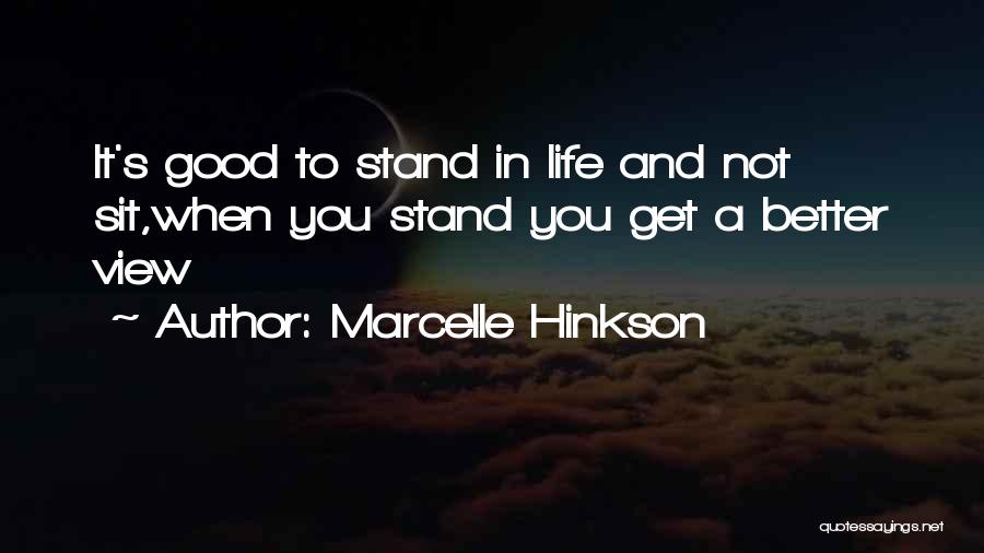 Marcelle Hinkson Quotes: It's Good To Stand In Life And Not Sit,when You Stand You Get A Better View