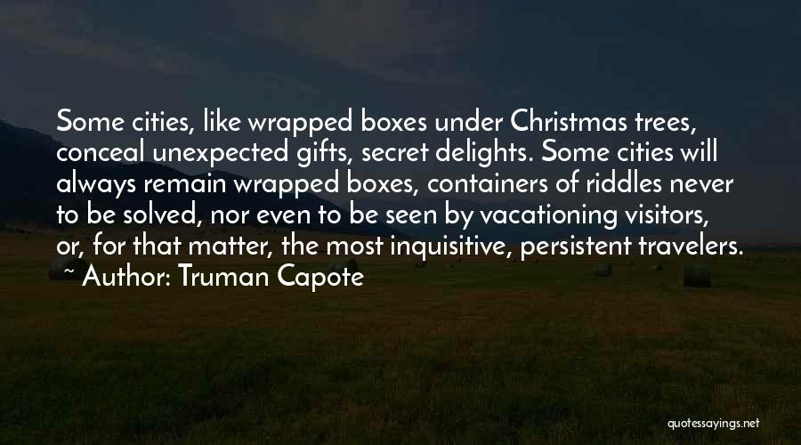 Truman Capote Quotes: Some Cities, Like Wrapped Boxes Under Christmas Trees, Conceal Unexpected Gifts, Secret Delights. Some Cities Will Always Remain Wrapped Boxes,