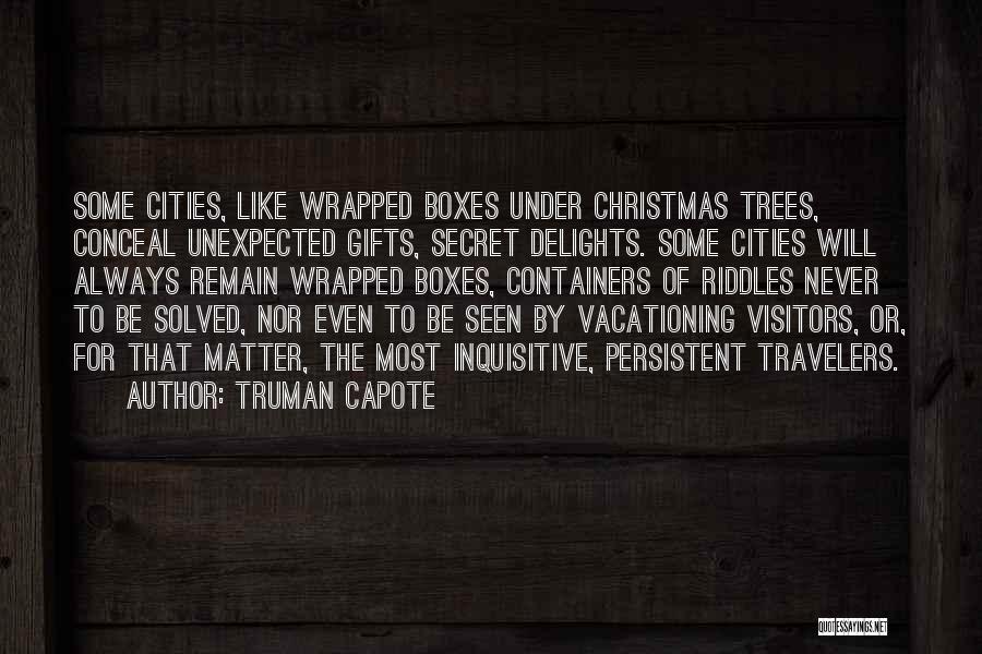 Truman Capote Quotes: Some Cities, Like Wrapped Boxes Under Christmas Trees, Conceal Unexpected Gifts, Secret Delights. Some Cities Will Always Remain Wrapped Boxes,