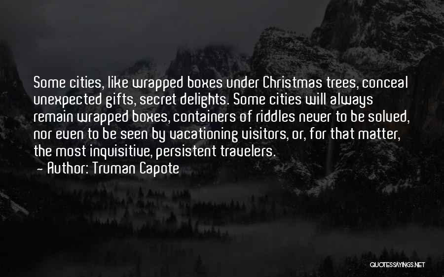 Truman Capote Quotes: Some Cities, Like Wrapped Boxes Under Christmas Trees, Conceal Unexpected Gifts, Secret Delights. Some Cities Will Always Remain Wrapped Boxes,