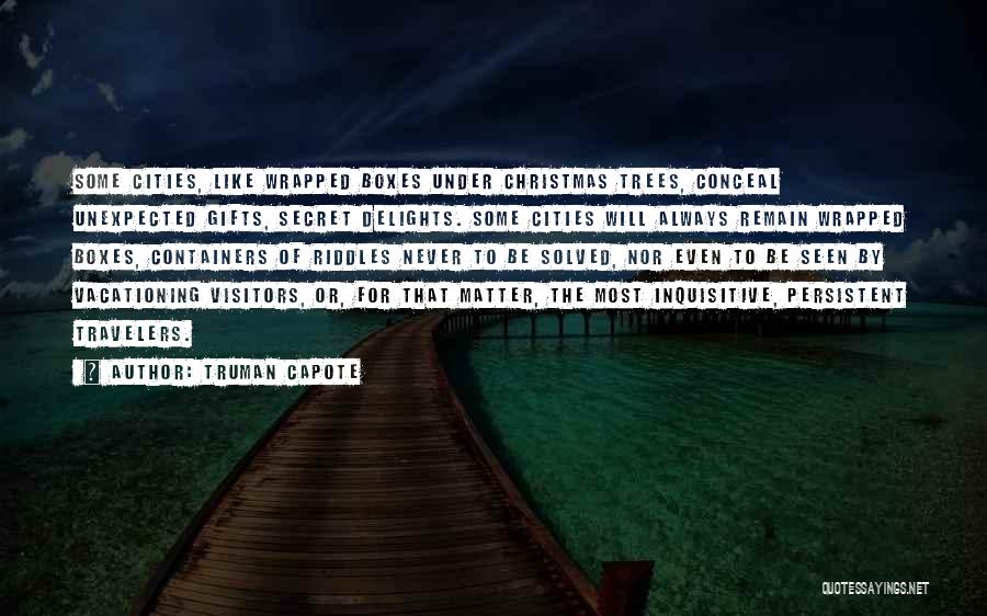 Truman Capote Quotes: Some Cities, Like Wrapped Boxes Under Christmas Trees, Conceal Unexpected Gifts, Secret Delights. Some Cities Will Always Remain Wrapped Boxes,