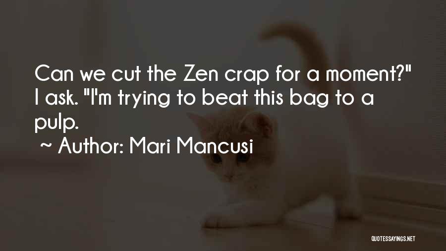 Mari Mancusi Quotes: Can We Cut The Zen Crap For A Moment? I Ask. I'm Trying To Beat This Bag To A Pulp.