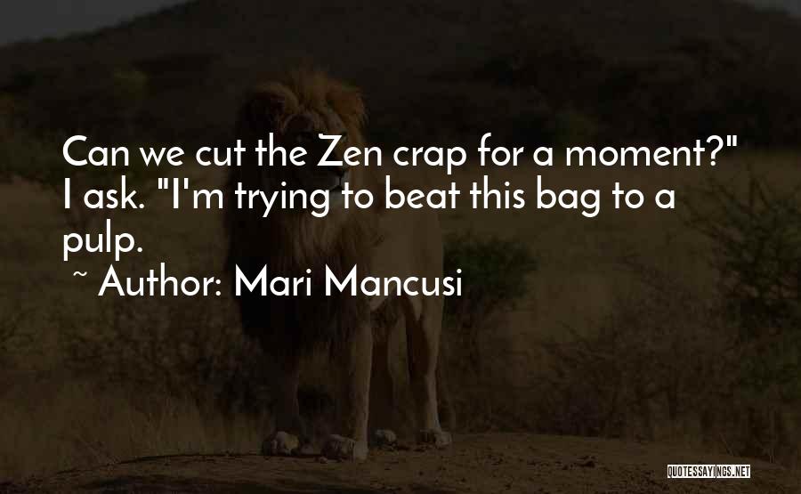 Mari Mancusi Quotes: Can We Cut The Zen Crap For A Moment? I Ask. I'm Trying To Beat This Bag To A Pulp.