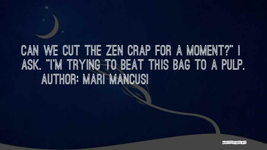 Mari Mancusi Quotes: Can We Cut The Zen Crap For A Moment? I Ask. I'm Trying To Beat This Bag To A Pulp.