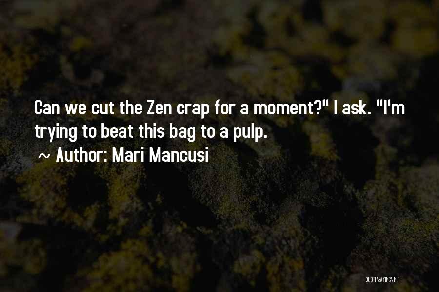 Mari Mancusi Quotes: Can We Cut The Zen Crap For A Moment? I Ask. I'm Trying To Beat This Bag To A Pulp.