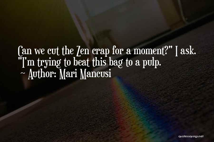 Mari Mancusi Quotes: Can We Cut The Zen Crap For A Moment? I Ask. I'm Trying To Beat This Bag To A Pulp.