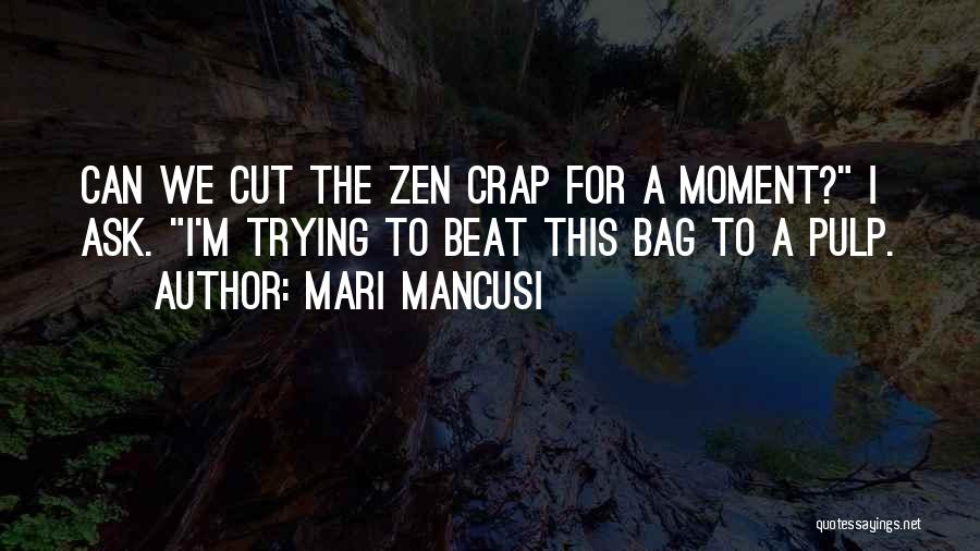 Mari Mancusi Quotes: Can We Cut The Zen Crap For A Moment? I Ask. I'm Trying To Beat This Bag To A Pulp.