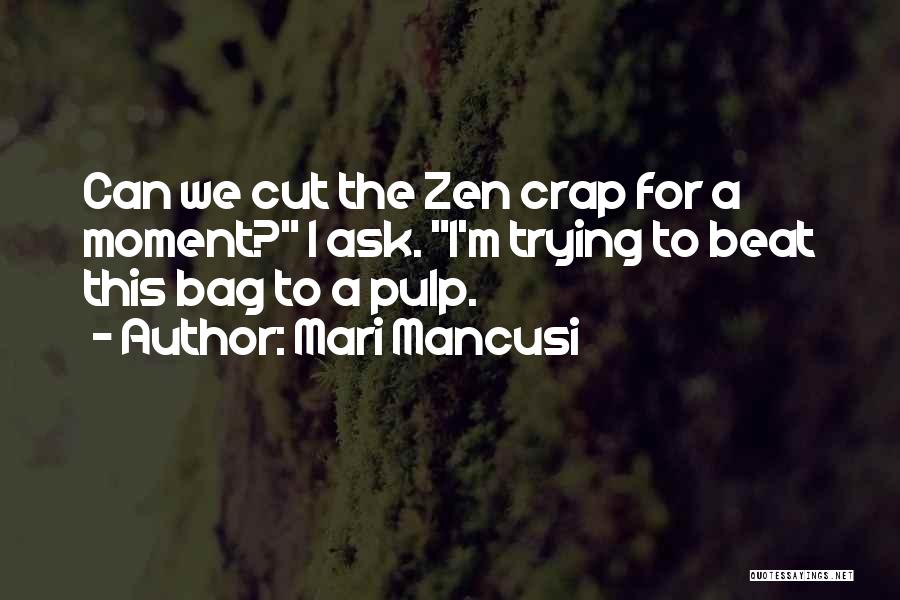Mari Mancusi Quotes: Can We Cut The Zen Crap For A Moment? I Ask. I'm Trying To Beat This Bag To A Pulp.