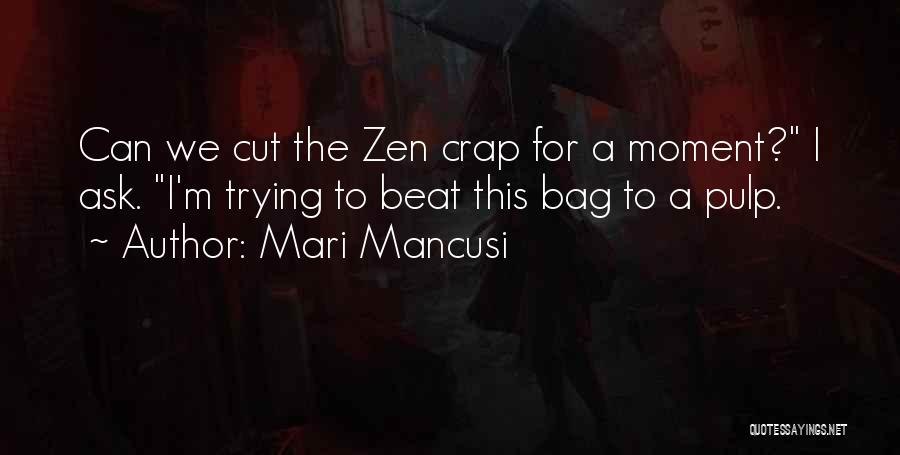 Mari Mancusi Quotes: Can We Cut The Zen Crap For A Moment? I Ask. I'm Trying To Beat This Bag To A Pulp.
