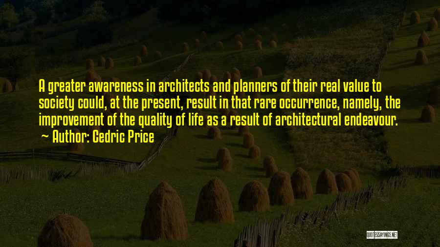 Cedric Price Quotes: A Greater Awareness In Architects And Planners Of Their Real Value To Society Could, At The Present, Result In That