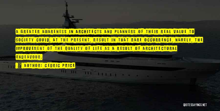 Cedric Price Quotes: A Greater Awareness In Architects And Planners Of Their Real Value To Society Could, At The Present, Result In That