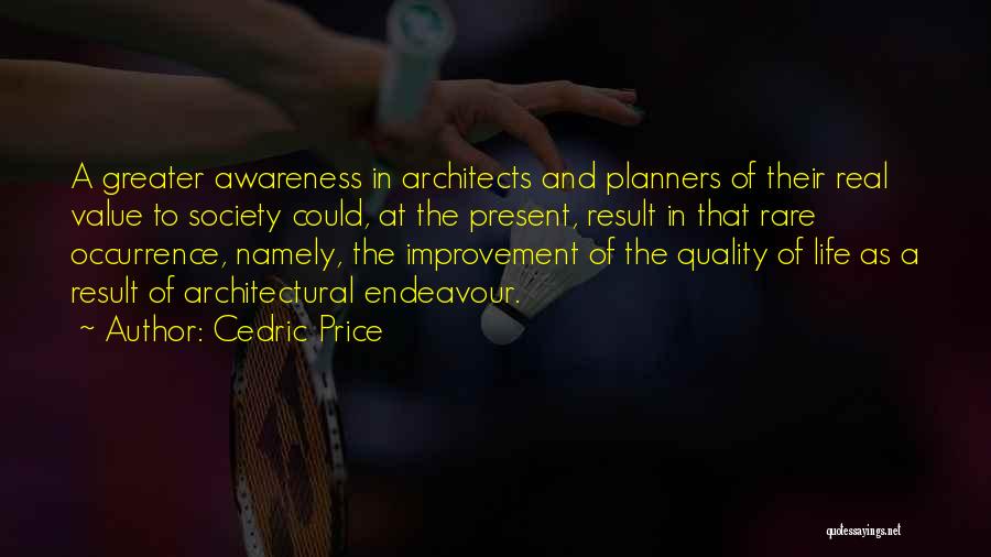 Cedric Price Quotes: A Greater Awareness In Architects And Planners Of Their Real Value To Society Could, At The Present, Result In That