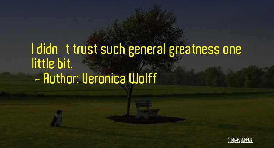 Veronica Wolff Quotes: I Didn't Trust Such General Greatness One Little Bit.