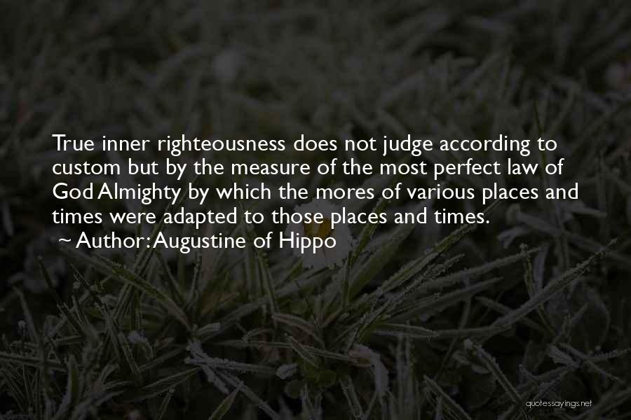 Augustine Of Hippo Quotes: True Inner Righteousness Does Not Judge According To Custom But By The Measure Of The Most Perfect Law Of God