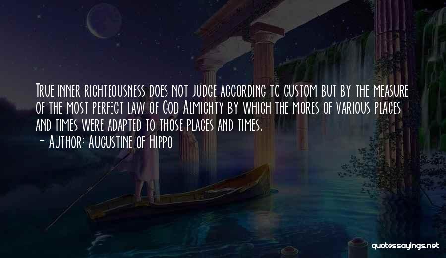 Augustine Of Hippo Quotes: True Inner Righteousness Does Not Judge According To Custom But By The Measure Of The Most Perfect Law Of God