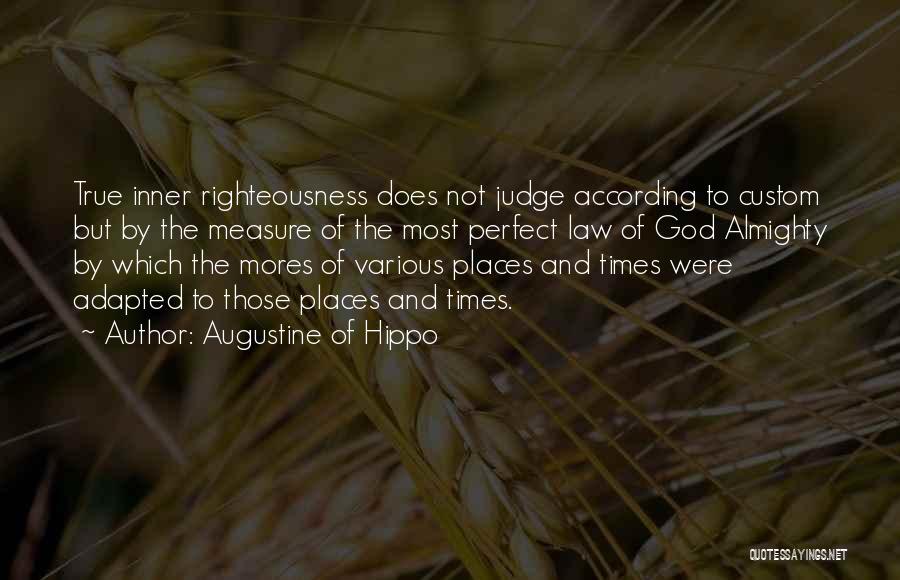 Augustine Of Hippo Quotes: True Inner Righteousness Does Not Judge According To Custom But By The Measure Of The Most Perfect Law Of God