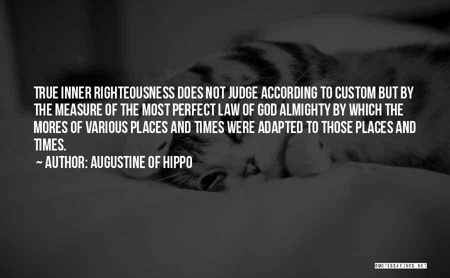 Augustine Of Hippo Quotes: True Inner Righteousness Does Not Judge According To Custom But By The Measure Of The Most Perfect Law Of God