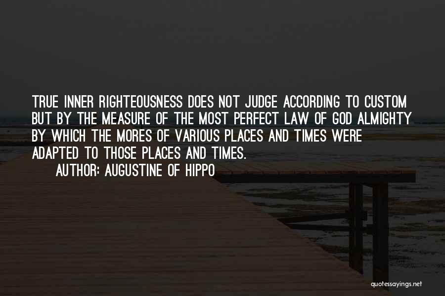 Augustine Of Hippo Quotes: True Inner Righteousness Does Not Judge According To Custom But By The Measure Of The Most Perfect Law Of God