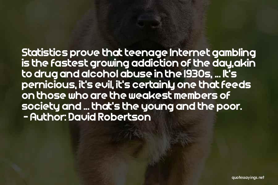 David Robertson Quotes: Statistics Prove That Teenage Internet Gambling Is The Fastest Growing Addiction Of The Day,akin To Drug And Alcohol Abuse In