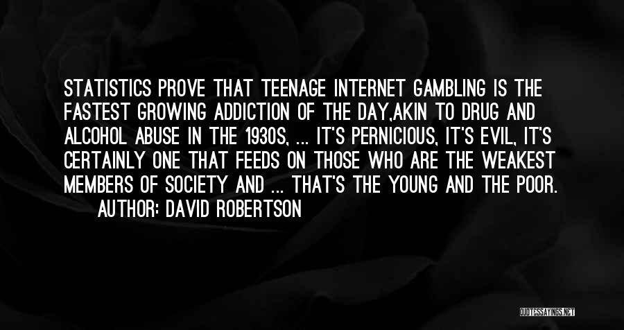 David Robertson Quotes: Statistics Prove That Teenage Internet Gambling Is The Fastest Growing Addiction Of The Day,akin To Drug And Alcohol Abuse In