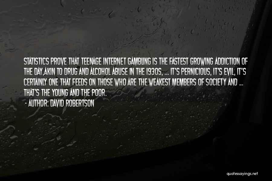 David Robertson Quotes: Statistics Prove That Teenage Internet Gambling Is The Fastest Growing Addiction Of The Day,akin To Drug And Alcohol Abuse In