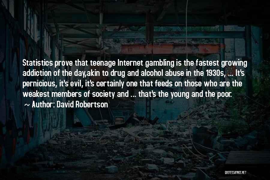 David Robertson Quotes: Statistics Prove That Teenage Internet Gambling Is The Fastest Growing Addiction Of The Day,akin To Drug And Alcohol Abuse In